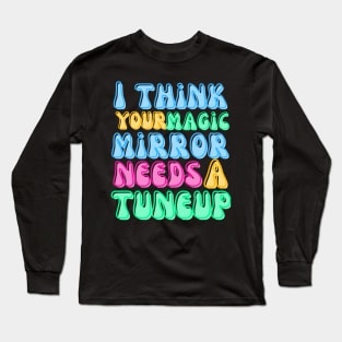 Your Magic Mirror Needs a Tuneup Long Sleeve T-Shirt